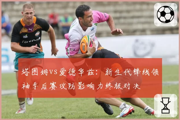 塔图姆vs爱德华兹：新生代锋线领袖季后赛攻防影响力终极对决