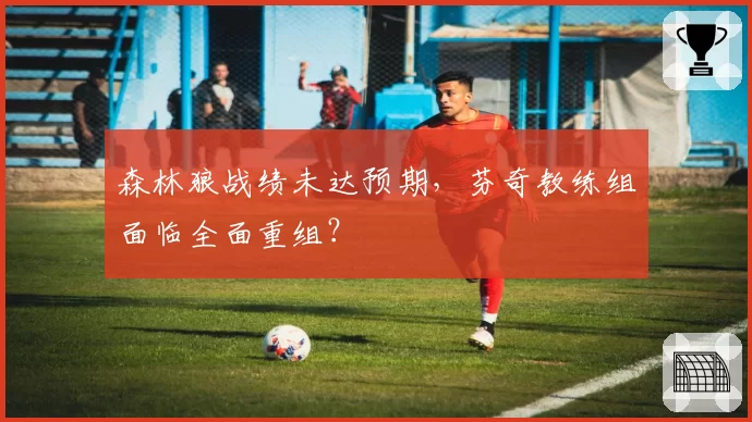 森林狼战绩未达预期，芬奇教练组面临全面重组？