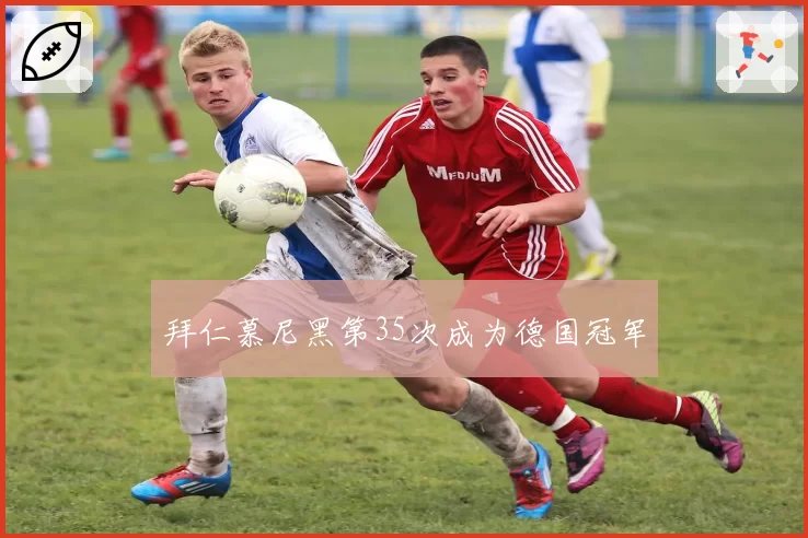 拜仁慕尼黑第35次成为德国冠军